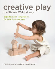 Title: Creative Play the Steiner Waldorf Way: Expertise and toy projects for your 2-4-year-old, Author: Christopher Clouder