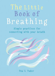 Title: The Little Book of Breathing: Breathe your way to a happier and healthier life, Author: Una L. Tudor