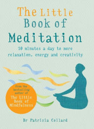 Title: The Little Book of Meditation: 10 minutes a day to more relaxation, energy and creativity, Author: Patrizia Collard