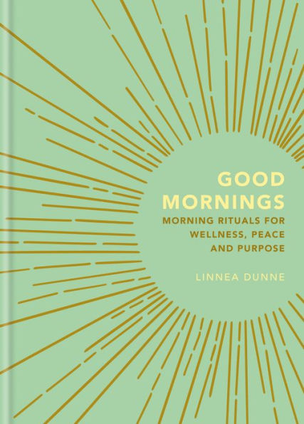 Good Mornings: Morning Rituals for Wellness, Peace and Purpose