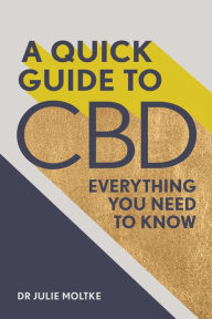 Title: A Quick Guide to CBD: Everything You Need To Know, Author: Julie Moltke