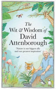 Online free pdf books download The Wit and Wisdom of David Attenborough: A Celebration of our Favorite Naturalist in English 9781856755269