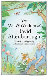 Title: The Wit and Wisdom of David Attenborough: A Celebration of our Favorite Naturalist, Author: Chas Newkey-Burden