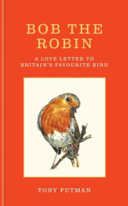 Online ebook download free Bob the Robin: A love letter to Britain's favourite bird by Tony Putman 