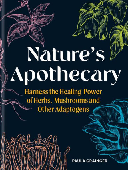 Nature's Apothecary: Harness the Healing Power of Herbs, Mushrooms and Other Adaptogens