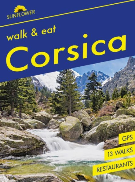 Corsica Sunflower Walk and Eat Guide: Walks, Restaurants and Recipes