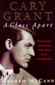 Title: Cary Grant: A Class Apart, Author: Graham McCann