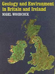 Title: Geology and Environment In Britain and Ireland, Author: Nigel Woodcock