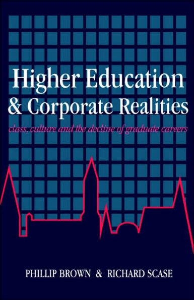 Higher Education And Corporate Realities: Class, Culture And The Decline Of Graduate Careers / Edition 1
