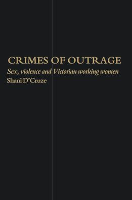 Crimes Of Outrage: Sex, Violence, and Victorian Working Women