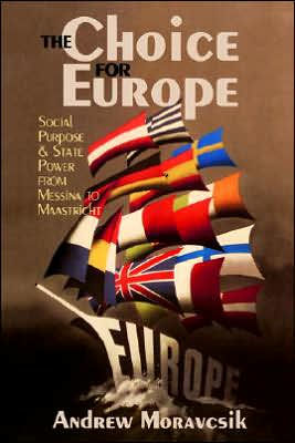 The Choice for Europe: Social Purpose and State Power from Messina to Maastricht / Edition 1