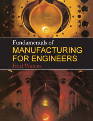 Title: Fundamentals of Manufacturing For Engineers / Edition 1, Author: T F Waters