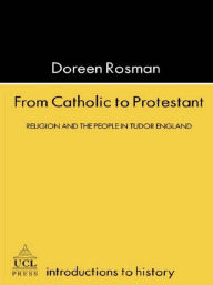 Title: From Catholic To Protestant: Religion and the People in Tudor and Stuart England / Edition 1, Author: Doreen Margaret Rosman