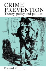 Title: Crime Prevention: Theory, Policy And Practice / Edition 1, Author: Daniel Gilling