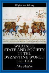 Title: Warfare, State And Society In The Byzantine World 565-1204 / Edition 1, Author: John Haldon