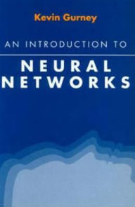 Title: An Introduction to Neural Networks / Edition 1, Author: Kevin Gurney