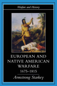 Title: European and Native American Warfare 1675-1815, Author: Armstrong Starkey