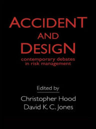 Title: Accident And Design: Contemporary Debates On Risk Management, Author: C. Hood