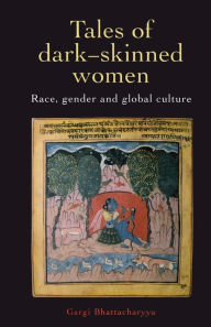 Title: Tales Of Dark Skinned Women: Race, Gender And Global Culture / Edition 1, Author: Gargi Bhattacharyya