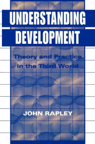 Title: Understanding Development: Theory And Practice In The Third World / Edition 1, Author: John Rapley