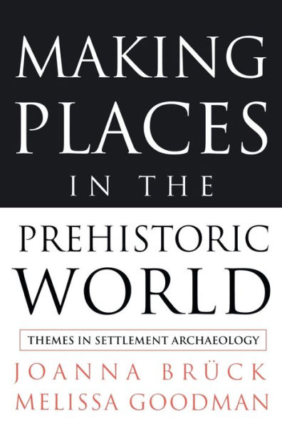 Making Places the Prehistoric World: Themes Settlement Archaeology