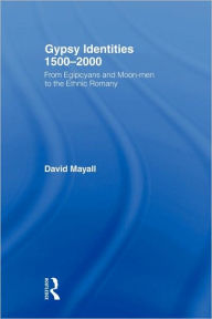 Title: Gypsy Identities 1500-2000: From Egipcyans and Moon-men to the Ethnic Romany / Edition 1, Author: David Mayall