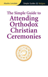 Title: Simple Guide to Attending Orthodox Christian Ceremonies, Author: Akasha Lonsdale