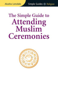 Title: Simple Guide to Attending Muslim Ceremonies, Author: Akasha Lonsdale