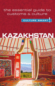 Title: Kazakhstan - Culture Smart!: The Essential Guide to Customs & Culture, Author: Dina Zhansagimova