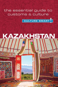 Title: Kazakhstan - Culture Smart!: The Essential Guide to Customs & Culture, Author: Dina Zhansagimova