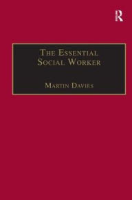 Title: The Essential Social Worker: An Introduction to Professional Practice in the 1990s / Edition 3, Author: Martin Davies
