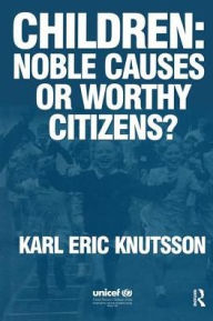 Title: Children: Noble Causes or Worthy Citizens? / Edition 1, Author: Karl Eric Knutsson