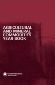 Title: Agricultural and Mineral Commodities Year Book / Edition 1, Author: Europa Publications