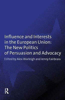 Influence and Interests in the European Union: The New Politics of Persuasion and Advocacy / Edition 1