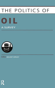 Title: Politics of Oil: A Survey / Edition 1, Author: Bulent Gokay