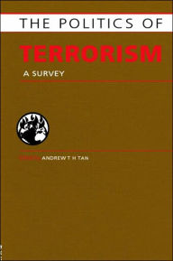 Title: Politics of Terrorism: A Survey / Edition 1, Author: Andrew T .H. Tan
