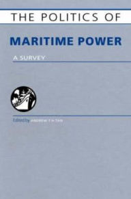 Title: The Politics of Maritime Power: A Survey / Edition 1, Author: Andrew T. H . Tan