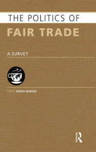 Title: The Politics of Fair Trade: A Survey / Edition 1, Author: Meera Warrier