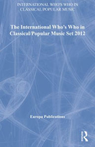 Title: The International Who's Who in Classical/Popular Music Set 2012, Author: Europa Publications