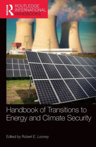 Title: Handbook of Transitions to Energy and Climate Security / Edition 1, Author: Robert Looney