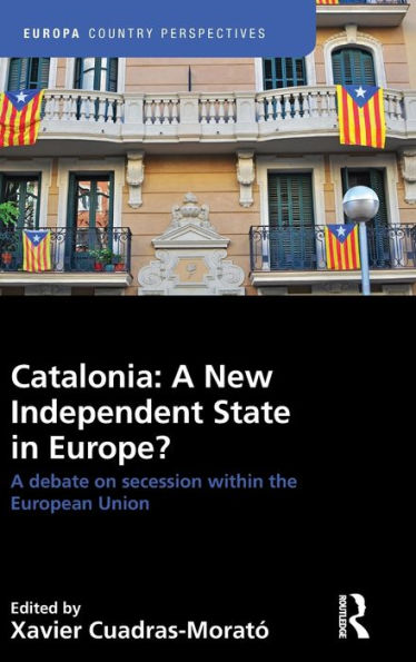 Catalonia: A New Independent State in Europe?: A Debate on Secession within the European Union / Edition 1