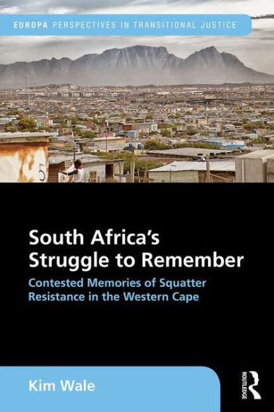 South Africa's Struggle to Remember: Contested Memories of Squatter Resistance in the Western Cape / Edition 1