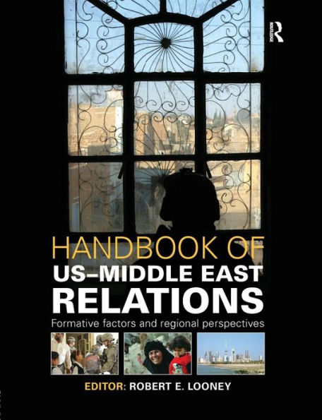 Handbook of US-Middle East Relations: Formative Factors and Regional Perspectives