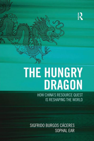 the Hungry Dragon: How China's Quest for Resources is Reshaping World