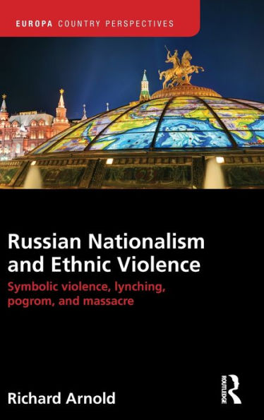 Russian Nationalism and Ethnic Violence: Symbolic Violence, Lynching, Pogrom and Massacre / Edition 1