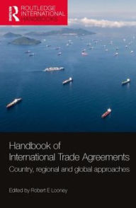 Title: Handbook of International Trade Agreements: Country, regional and global approaches, Author: Robert E. Looney