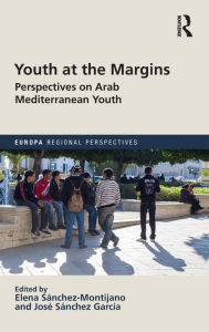 Title: Youth at the Margins: Perspectives on Arab Mediterranean Youth / Edition 1, Author: ELENA SÁNCHEZ-MONTIJANO