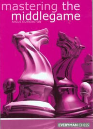 Title: Mastering the Middlegame, Author: Angus Dunnington