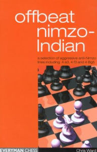 Title: Offbeat Nimzo-Indian: A Selection of Aggressive Anti-Nimzo Lines Including 4 a3, 4 f3 and 4 Bg5, Author: Chris Ward