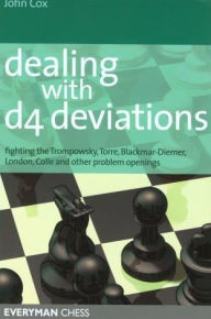 Title: Dealing with d4 Deviations: Fighting The Trompowsky, Torre, Blackmar-Diemer, Stonewall, Colle And Other Problem Openings, Author: John Cox